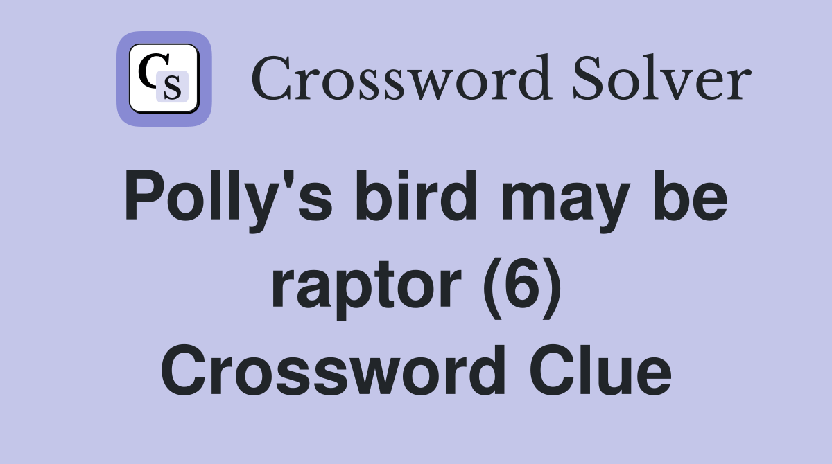 Polly's bird may be raptor (6) Crossword Clue Answers Crossword Solver